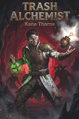 Trash Alchemist: A LitRPG Isekai Adventure by Thorne, Kane