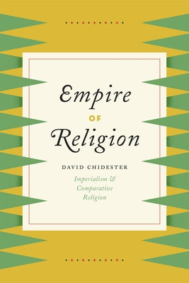 Empire of Religion: Imperialism and Comparative Religion by Chidester, David