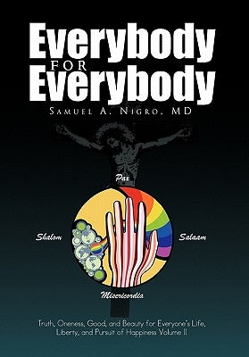 Everybody for Everybody: Truth, Oneness, Good, and Beauty for Everyone's Life, Liberty, and Pursuit of Happiness Volume II by Nigro, Samuel A.