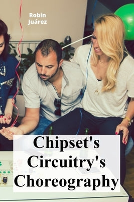 Chipset's Circuitry's Choreography: The motherboard's complex orchestration and hardware component interplay by Juárez, Robin