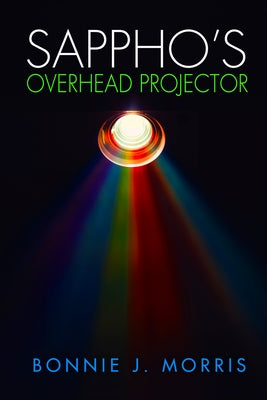 Sappho's Overhead Projector by Morris, Bonnie J.