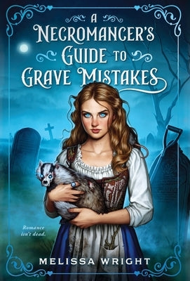 A Necromancer's Guide to Grave Mistakes by Wright, Melissa