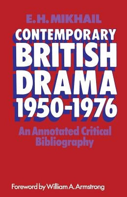 Contemporary British Drama 1950-1976: An Annotated Critical Bibliography by Mikhail, E. H.