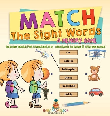 Match The Sight Words: A Memory Game: Reading Books for Kindergarten Children's Reading & Writing Books by Baby Professor