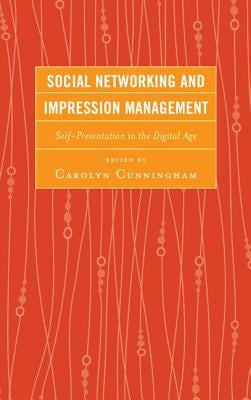 Social Networking and Impression Management: Self-Presentation in the Digital Age by Cunningham, Carolyn M.