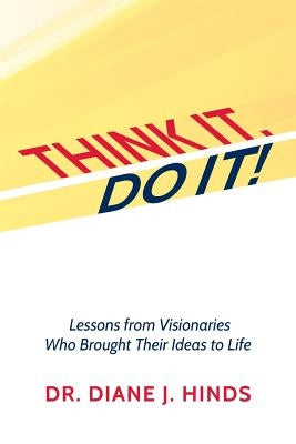 Think it. Do it!: Lessons from Visionaries Who Brought Their Ideas to Life by Hinds, Diane J.