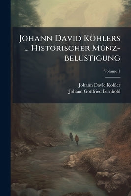 Johann David Köhlers ... Historischer Münz-belustigung; Volume 1 by Köhler, Johann David