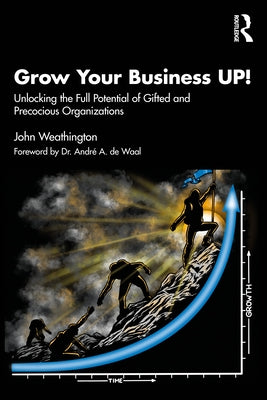 Grow Your Business UP!: Unlocking the Full Potential of Gifted and Precocious Organizations by Weathington, John