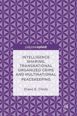 Intelligence Sharing, Transnational Organized Crime and Multinational Peacekeeping by Chido, Diane E.