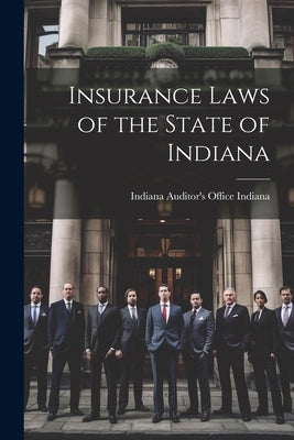 Insurance Laws of the State of Indiana by Indiana Auditor's Office, Indiana