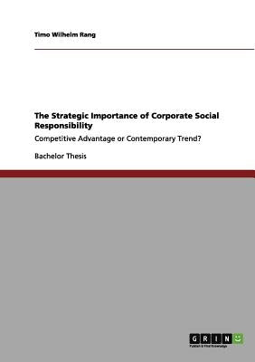 The Strategic Importance of Corporate Social Responsibility: Competitive Advantage or Contemporary Trend? by Rang, Timo Wilhelm