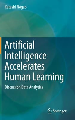 Artificial Intelligence Accelerates Human Learning: Discussion Data Analytics by Nagao, Katashi