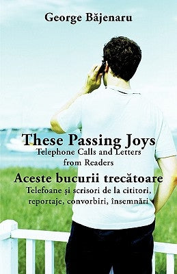 These Passing Joys: Telephone Calls and Letters from Readers by Băjenaru, George