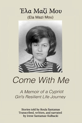 Come With Me: A Memoir of a Cypriot Girl's Resilient Life Journey by Santamas, Roula