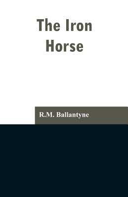 The Iron Horse by Ballantyne, Robert Michael