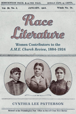 Race Literature: Women Contributors to the A.M.E. Church Review, 1884-1924 by Patterson, Cynthia Lee