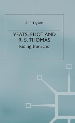 Yeats, Eliot and R. S. Thomas: Riding the Echo by Dyson, A. E.