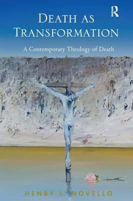 Death as Transformation: A Contemporary Theology of Death by Novello, Henry L.