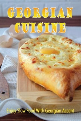 Georgian Cuisine: Enjoy Slow Food With Georgian Acсent: Georgian Food Recipes by Eichert, Aleida