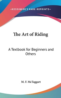 The Art of Riding: A Textbook for Beginners and Others by McTaggart, M. F.