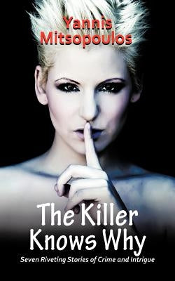 The Killer Knows Why: Seven Riveting Stories of Crime and Intrigue by Mitsopoulos, Yannis