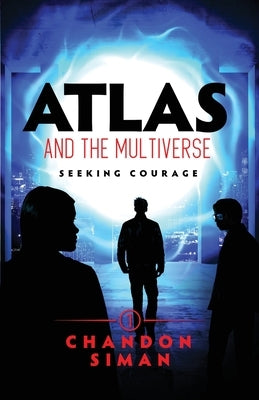 Atlas and the Multiverse: Seeking Courage by Siman, Chandon