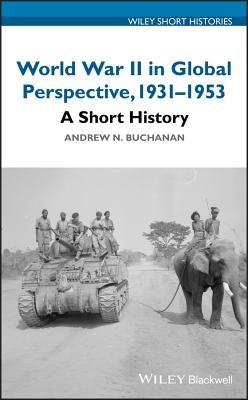World War II in Global Perspective, 1931-1953: A Short History by Buchanan, Andrew N.
