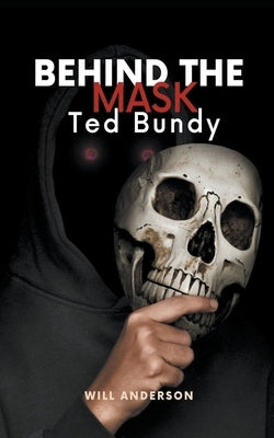 Behind the Mask: Ted Bundy by Anderson, Will