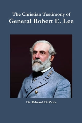 The Christian Testimony of General Robert E. Lee by DeVries, Edward