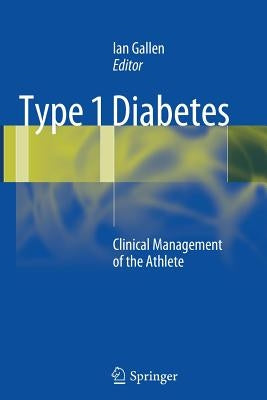 Type 1 Diabetes: Clinical Management of the Athlete by Gallen, Ian