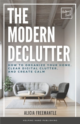 The Modern Declutter: A Mindful Approach to Decluttering Your Home, Simplifying Your Life, and Finding Balance by Freemantle, Alicia