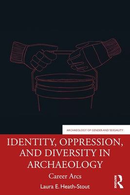 Identity, Oppression, and Diversity in Archaeology: Career Arcs by Heath-Stout, Laura E.