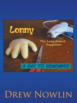 Lonny the Long Armed Puppeteer: A Day to Remember by Nolin, Drew