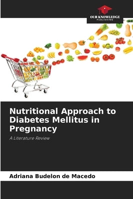 Nutritional Approach to Diabetes Mellitus in Pregnancy by Budelon de Macedo, Adriana