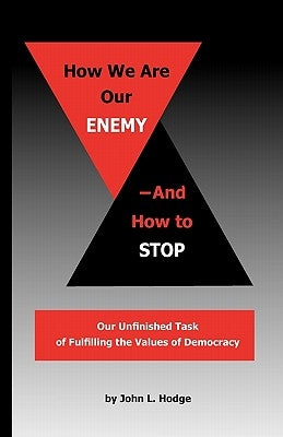 How We Are Our Enemy--And How to Stop by Hodge, John L.