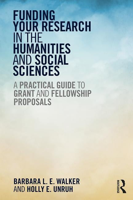 Funding Your Research in the Humanities and Social Sciences: A Practical Guide to Grant and Fellowship Proposals by Walker, Barbara L. E.