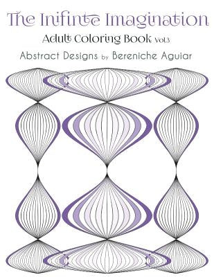 The Infinite Imagination: Adult Coloring Book Abstract Designs by Bereniche Aguiar by Edgell, Darcy