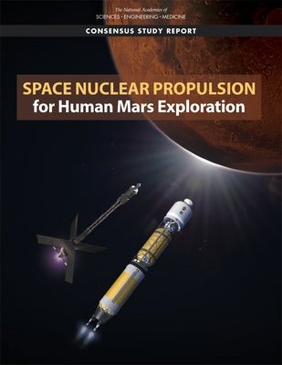 Space Nuclear Propulsion for Human Mars Exploration by National Academies of Sciences Engineeri