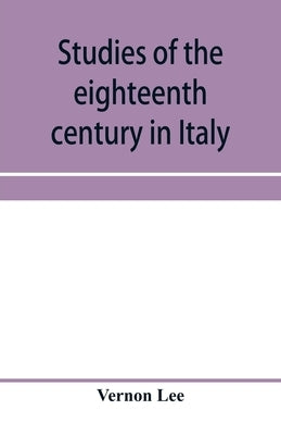 Studies of the eighteenth century in Italy by Lee, Vernon