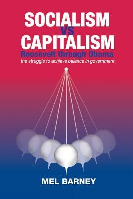 SOCIALISM vs CAPITALISM: Roosevelt through Obama by Barney, George Melvin