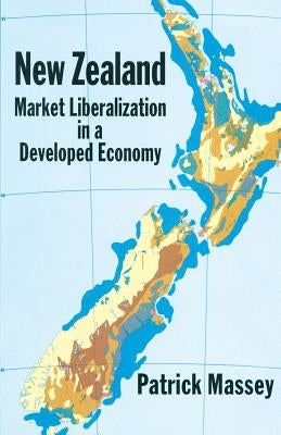 New Zealand: Market Liberalization in a Developed Economy by Massey, Patrick