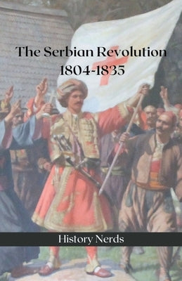 The Serbian Revolution: 1804-1835 by Nerds, History