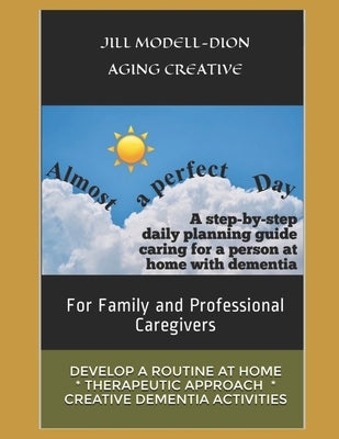 Almost a Perfect Day: Step-by-step caregivers' daily & weekly planning guide, people with dementia by Modell-Dion, Jill