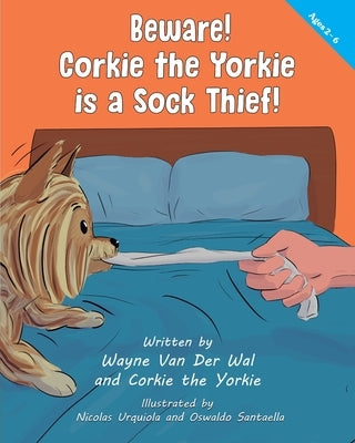 Beware! Corkie the Yorkie is a Sock Thief! by Van Der Wal, Wayne