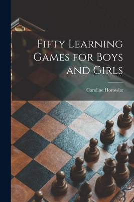 Fifty Learning Games for Boys and Girls by Horowitz, Caroline 1909-