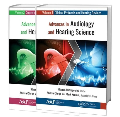 Advances in Audiology and Hearing Science (2-Volume Set): Volume 1: Clinical Protocols and Hearing Devices Volume 2: Otoprotection, Regeneration, and by Hatzopoulos, Stavros