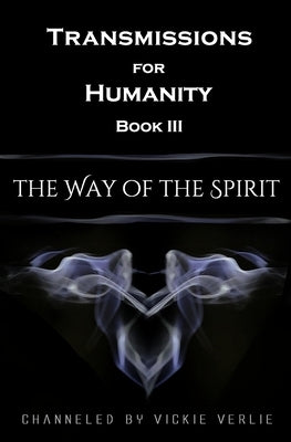 Transmissions for Humanity Book III: The Way of the Spirit by Verlie, Vickie