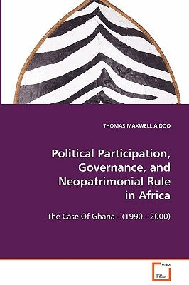 Political Participation, Governance, and Neopatrimonial Rule in Africa by Aidoo, Thomas Maxwell