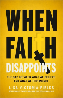 When Faith Disappoints: The Gap Between What We Believe and What We Experience by Fields, Lisa Victoria