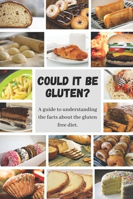 Could it be Gluten?: A guide to understanding the science behind the gluten free diet. by Kennedy, Em